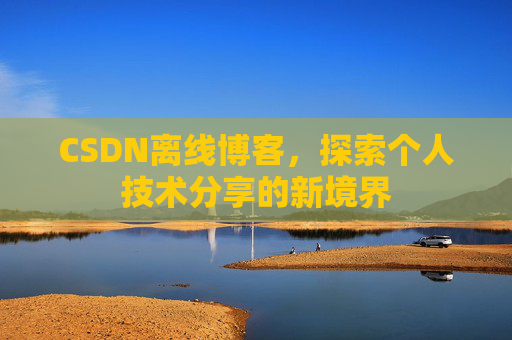 CSDN离线博客，探索个人技术分享的新境界